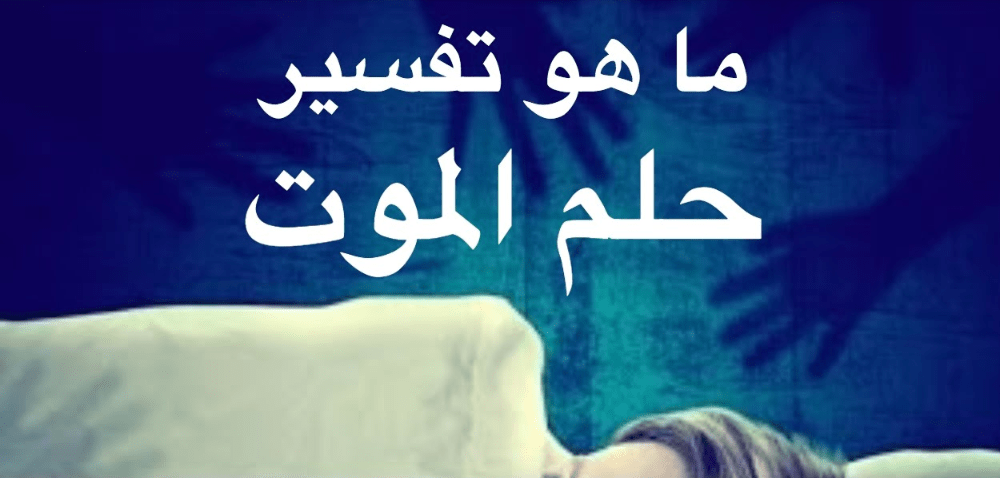 رؤية الموت في المنام , تفسير رؤية الموت فى المنام